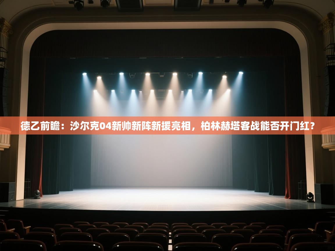 德乙前瞻:沙尔克04新帅新阵新援亮相,柏林赫塔客战能否开门红?