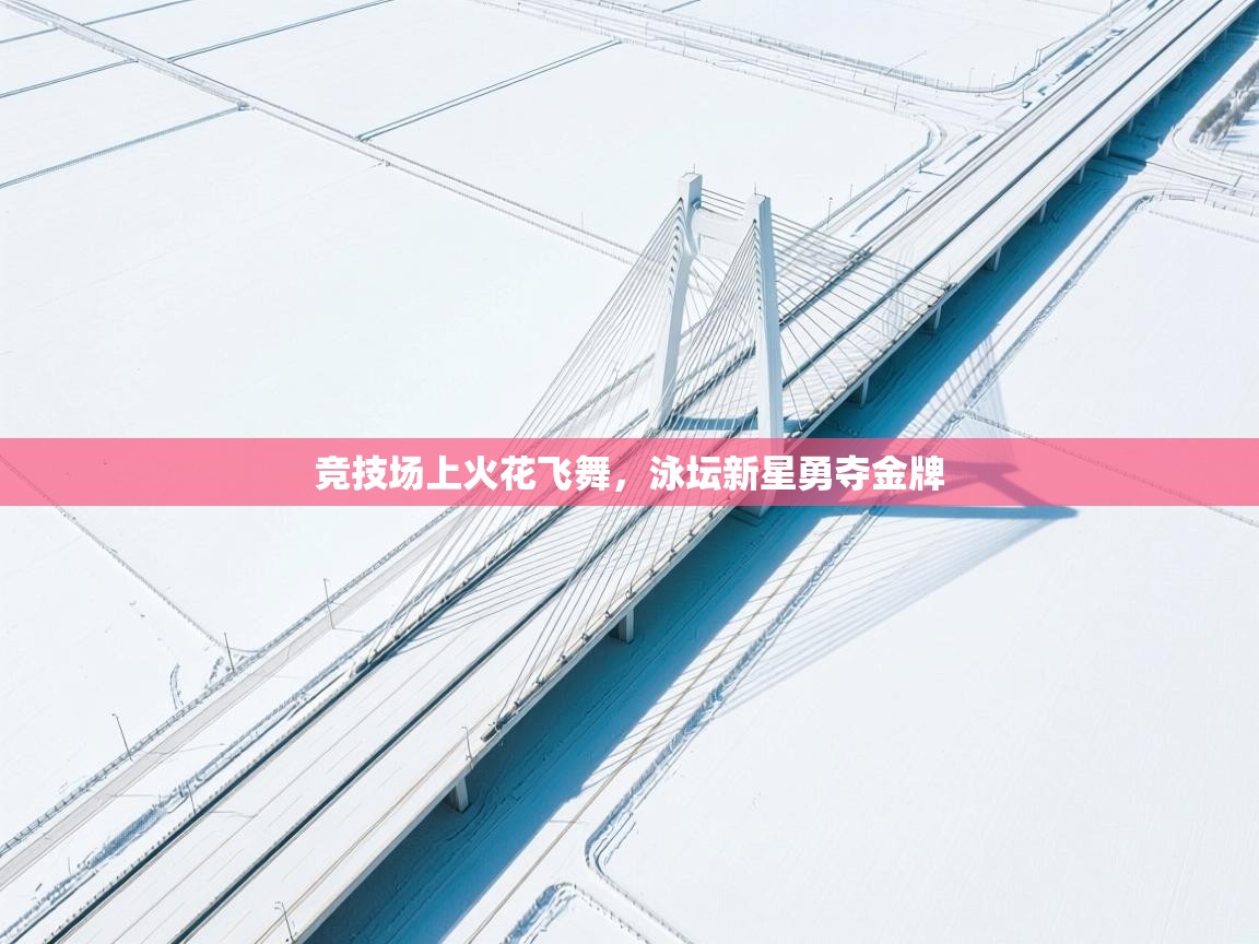 竞技场上火花飞舞，泳坛新星勇夺金牌  第2张